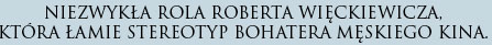 Niezwykła rola Roberta Więckiewicza, która łamie stereotyp bohatera męskiego kina